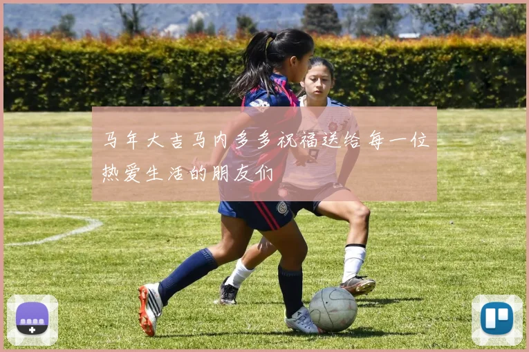 马年大吉马内多多祝福送给每一位热爱生活的朋友们